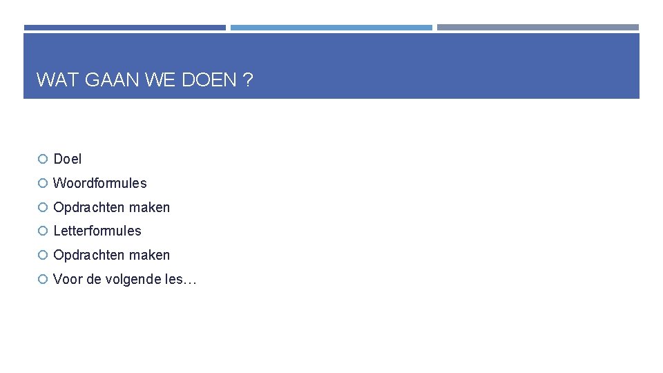 WAT GAAN WE DOEN ? Doel Woordformules Opdrachten maken Letterformules Opdrachten maken Voor de