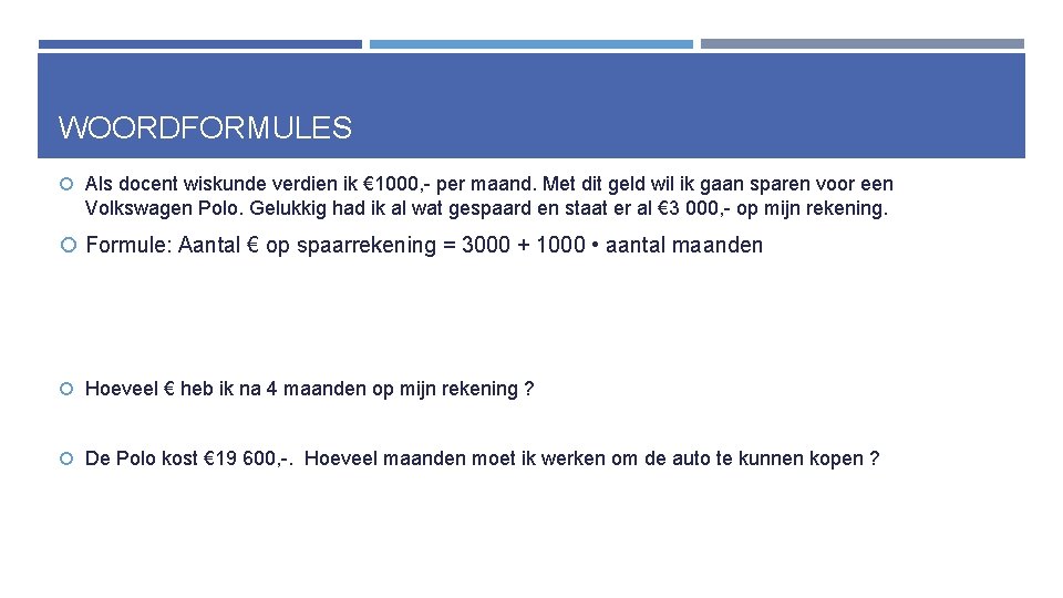 WOORDFORMULES Als docent wiskunde verdien ik € 1000, - per maand. Met dit geld