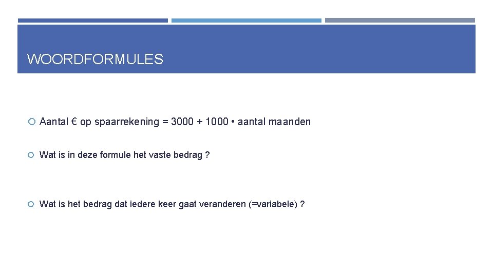 WOORDFORMULES Aantal € op spaarrekening = 3000 + 1000 • aantal maanden Wat is WOORDFORMULES Aantal € op spaarrekening = 3000 + 1000 • aantal maanden Wat is