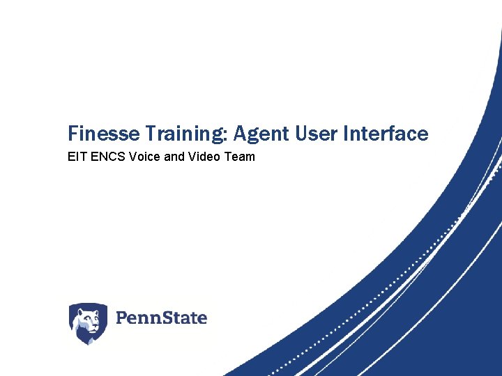 Finesse Training: Agent User Interface EIT ENCS Voice and Video Team 