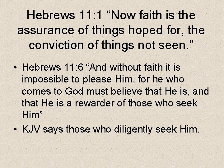 Hebrews 11: 1 “Now faith is the assurance of things hoped for, the conviction