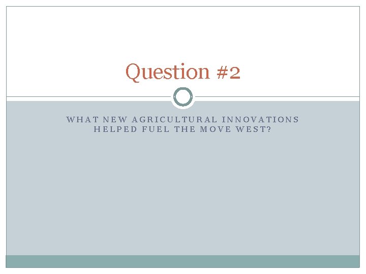 Question #2 WHAT NEW AGRICULTURAL INNOVATIONS HELPED FUEL THE MOVE WEST? 