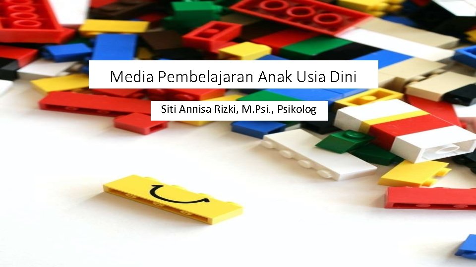Media Pembelajaran Anak Usia Dini Siti Annisa Rizki, M. Psi. , Psikolog 