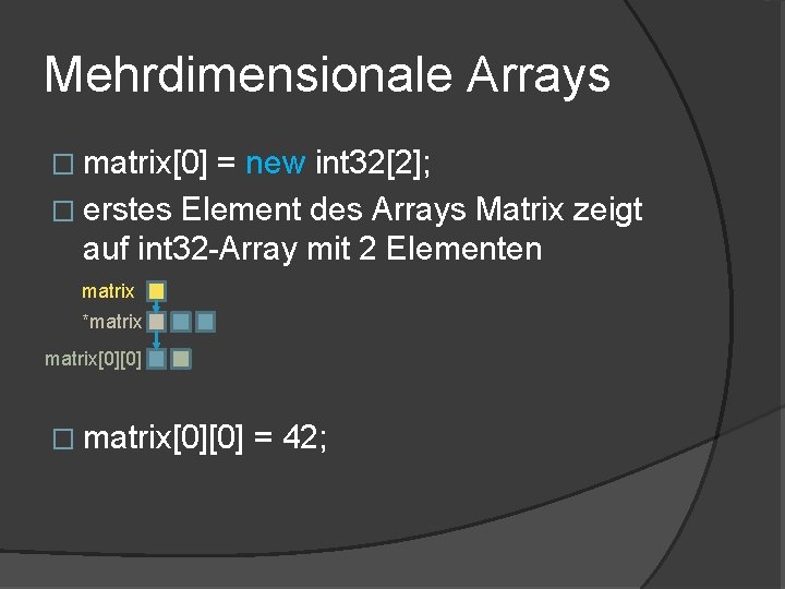 Mehrdimensionale Arrays � matrix[0] = new int 32[2]; � erstes Element des Arrays Matrix