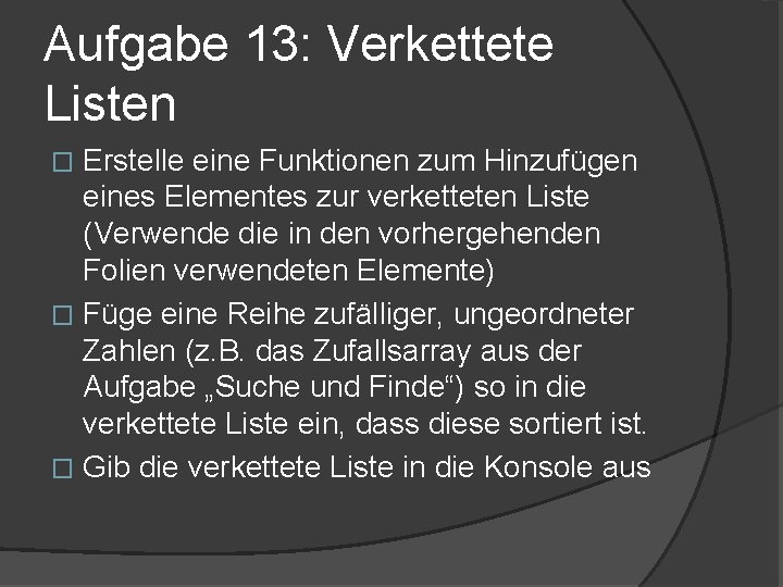 Aufgabe 13: Verkettete Listen Erstelle eine Funktionen zum Hinzufügen eines Elementes zur verketteten Liste Aufgabe 13: Verkettete Listen Erstelle eine Funktionen zum Hinzufügen eines Elementes zur verketteten Liste