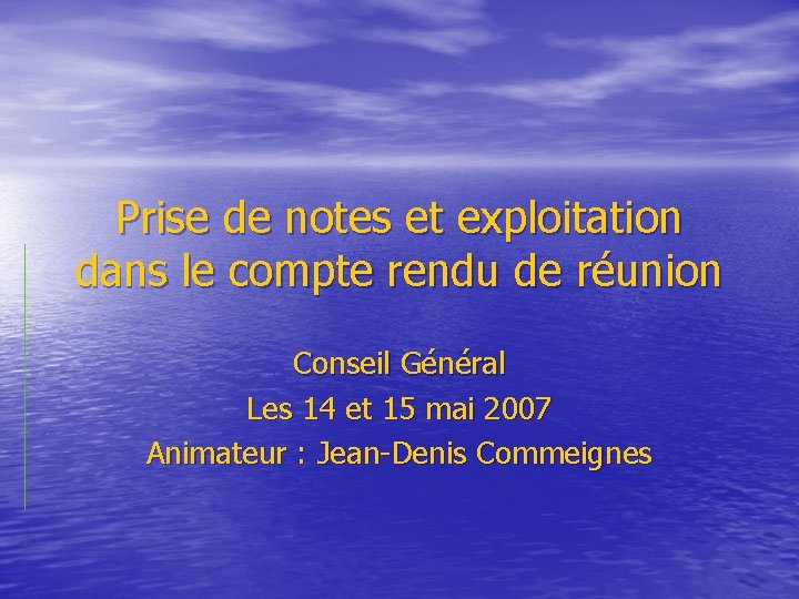 Prise de notes et exploitation dans le compte rendu de réunion Conseil Général Les Prise de notes et exploitation dans le compte rendu de réunion Conseil Général Les