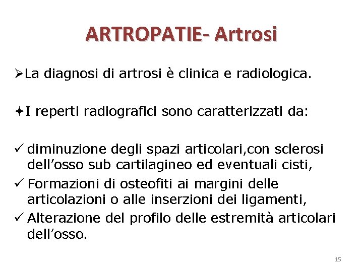 ARTROPATIE- Artrosi La diagnosi di artrosi è clinica e radiologica. I reperti radiografici sono