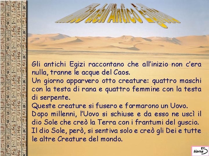 Gli antichi Egizi raccontano che all’inizio non c’era nulla, tranne le acque del Caos.