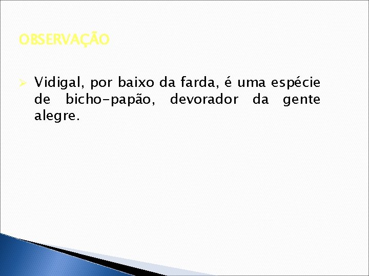 OBSERVAÇÃO Ø Vidigal, por baixo da farda, é uma espécie de bicho-papão, devorador da