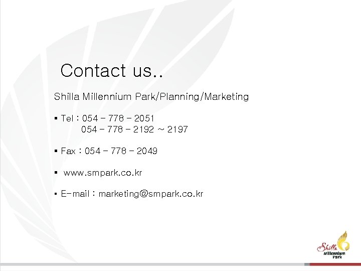 Contact us. . Shilla Millennium Park/Planning/Marketing ▪ Tel : 054 – 778 – 2051