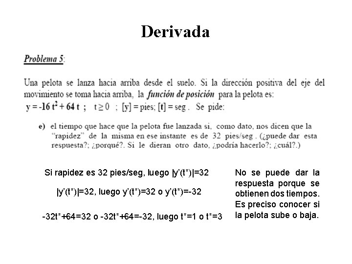 Derivada Si rapidez es 32 pies/seg, luego |y’(t*)|=32, luego y’(t*)=32 o y’(t*)=-32 -32 t*+64=32