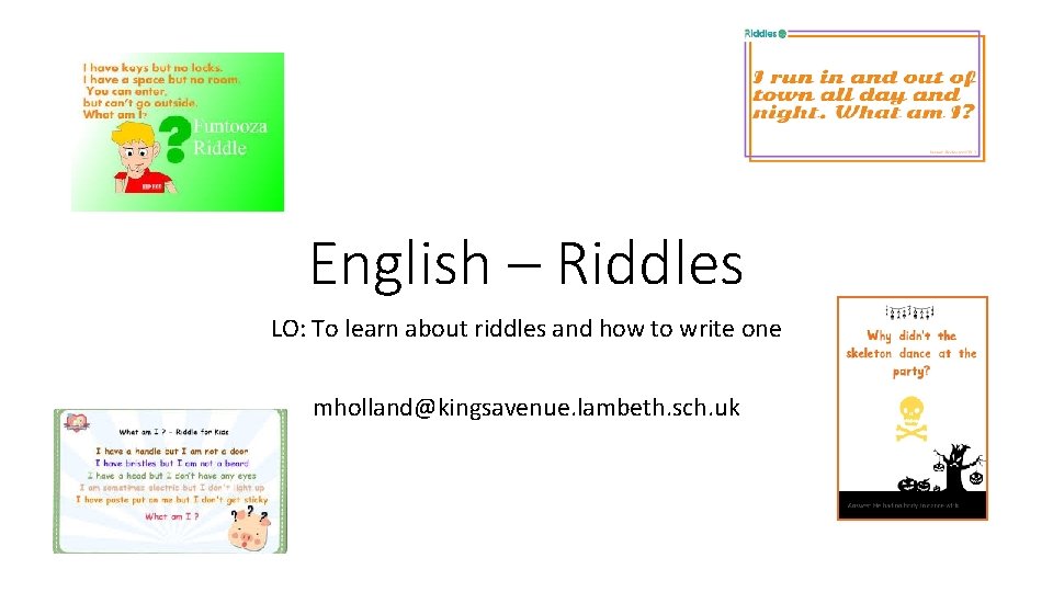 English – Riddles LO: To learn about riddles and how to write one mholland@kingsavenue.