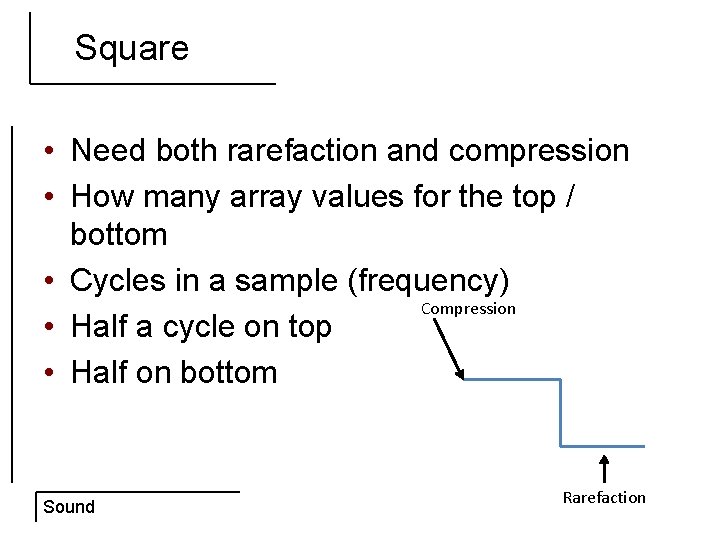 Square • Need both rarefaction and compression • How many array values for the