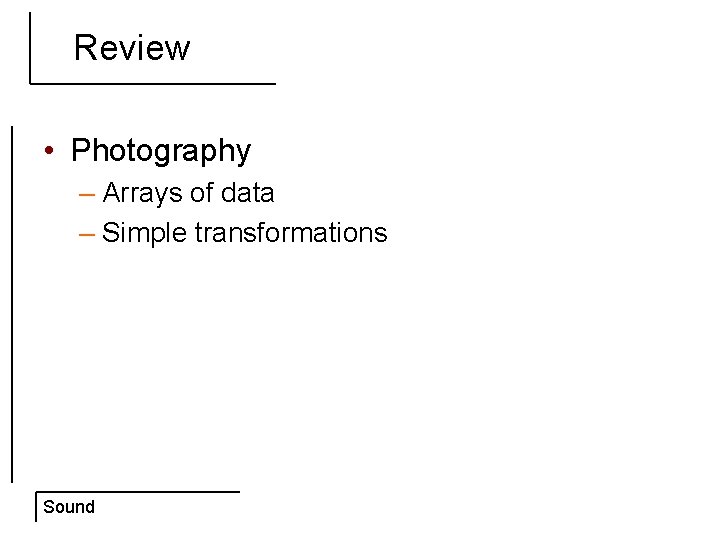 Review • Photography – Arrays of data – Simple transformations Sound 