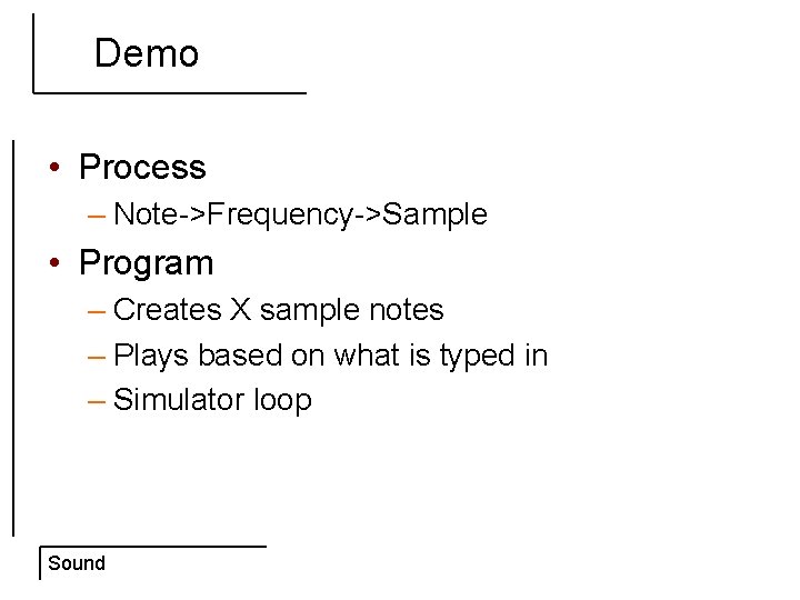 Demo • Process – Note->Frequency->Sample • Program – Creates X sample notes – Plays
