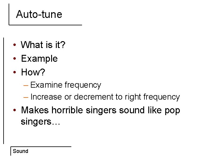 Auto-tune • What is it? • Example • How? – Examine frequency – Increase