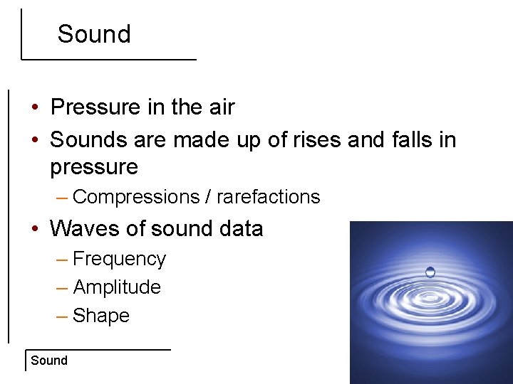 Sound • Pressure in the air • Sounds are made up of rises and