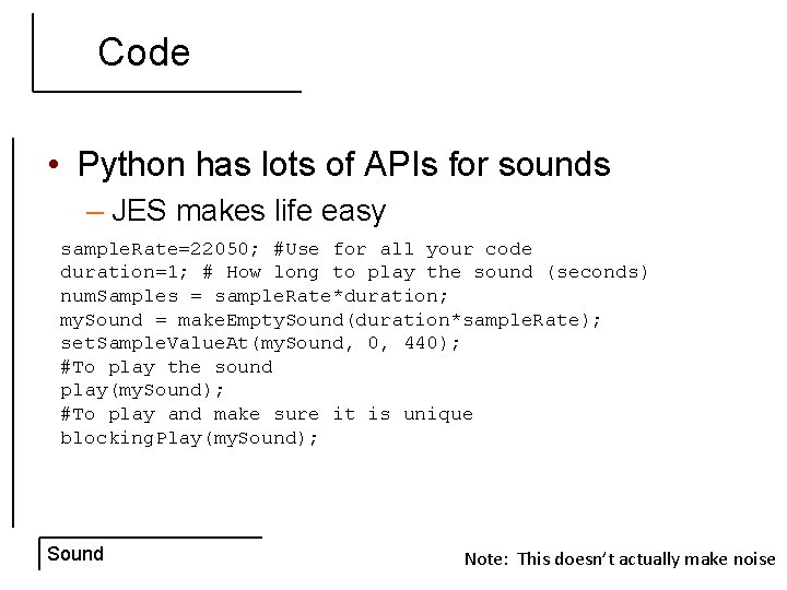 Code • Python has lots of APIs for sounds – JES makes life easy