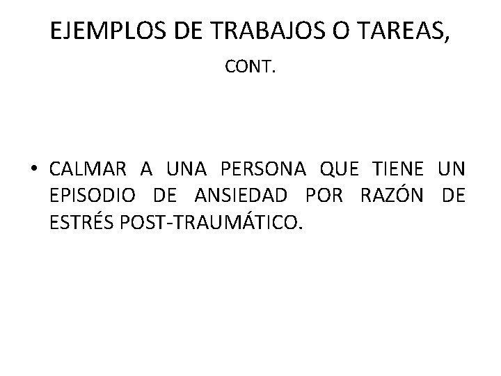 EJEMPLOS DE TRABAJOS O TAREAS, CONT. • CALMAR A UNA PERSONA QUE TIENE UN