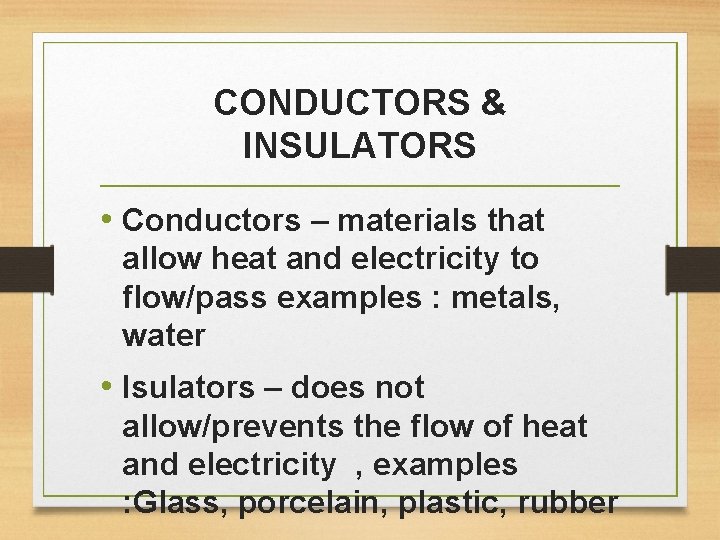 CONDUCTORS & INSULATORS • Conductors – materials that allow heat and electricity to flow/pass