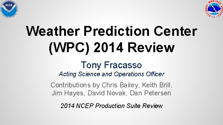 Weather Prediction Center (WPC) 2014 Review Tony Fracasso Acting Science and Operations Officer Contributions