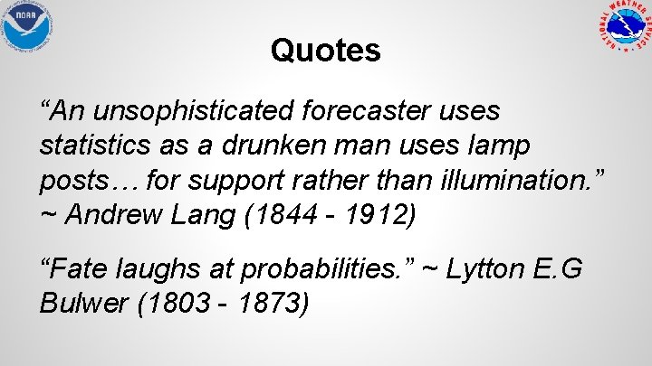 Quotes “An unsophisticated forecaster uses statistics as a drunken man uses lamp posts… for