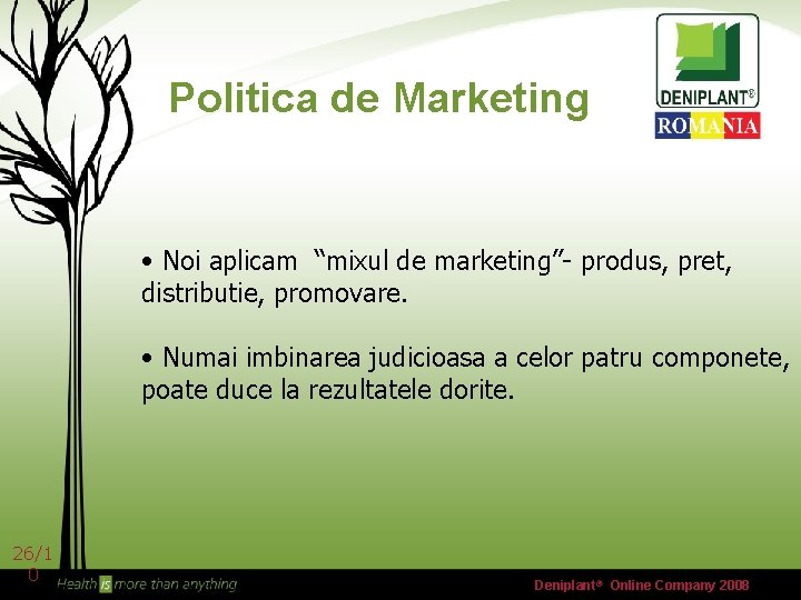 Politica de Marketing • Noi aplicam “mixul de marketing”- produs, pret, distributie, promovare. •