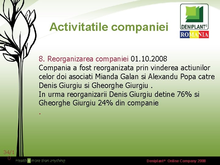 Activitatile companiei 8. Reorganizarea companiei 01. 10. 2008 Compania a fost reorganizata prin vinderea