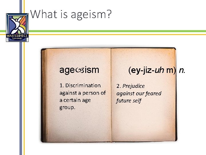 What is ageism? age ism 1. Discrimination against a person of a certain age