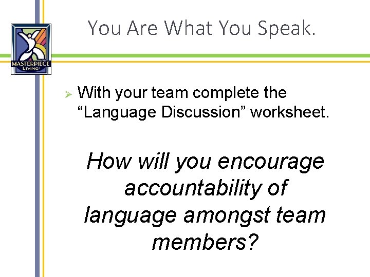 You Are What You Speak. Ø With your team complete the “Language Discussion” worksheet.