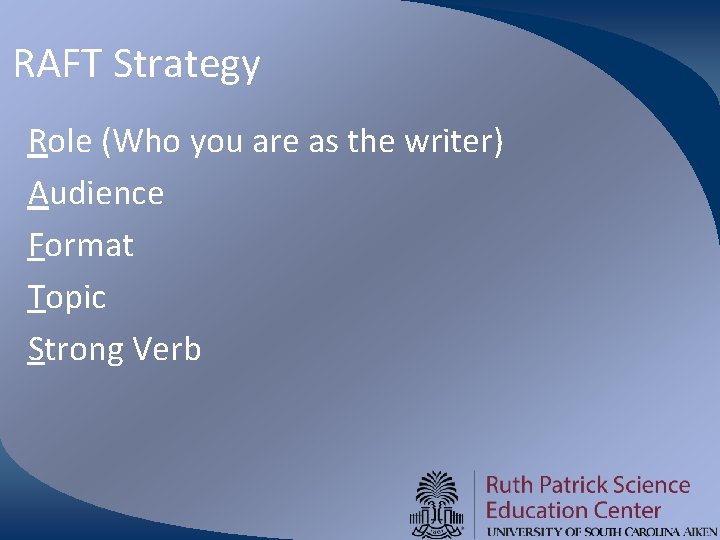 RAFT Strategy Role (Who you are as the writer) Audience Format Topic Strong Verb