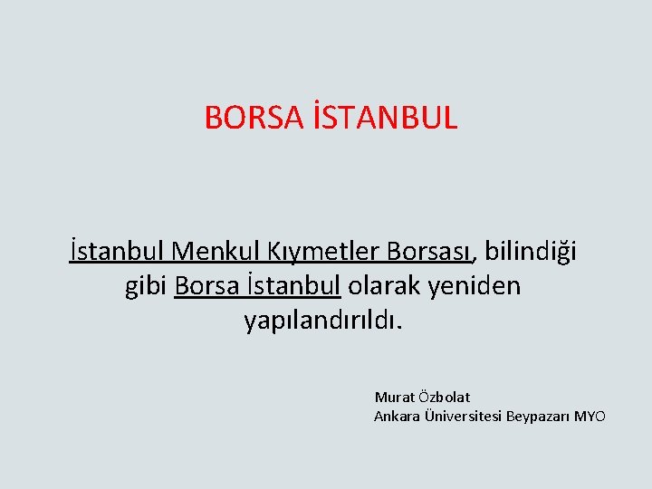 BORSA İSTANBUL İstanbul Menkul Kıymetler Borsası, bilindiği gibi Borsa İstanbul olarak yeniden yapılandırıldı. Murat