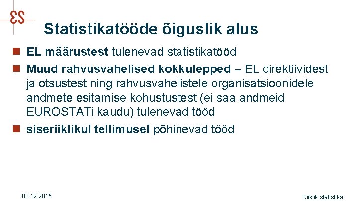 Statistikatööde õiguslik alus n EL määrustest tulenevad statistikatööd n Muud rahvusvahelised kokkulepped – EL