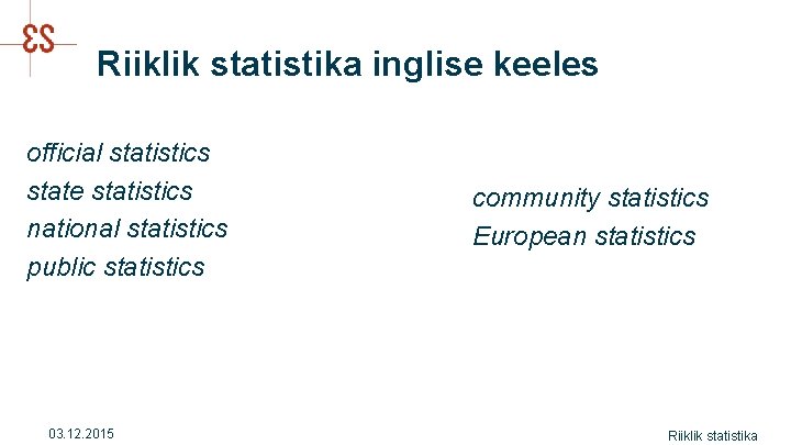 Riiklik statistika inglise keeles official statistics state statistics national statistics public statistics 03. 12.