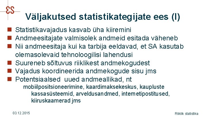 Väljakutsed statistikategijate ees (I) n Statistikavajadus kasvab üha kiiremini n Andmeesitajate valmisolek andmeid esitada