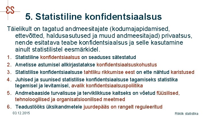5. Statistiline konfidentsiaalsus Täielikult on tagatud andmeesitajate (kodumajapidamised, ettevõtted, haldusasutused ja muud andmeesitajad) privaatsus,
