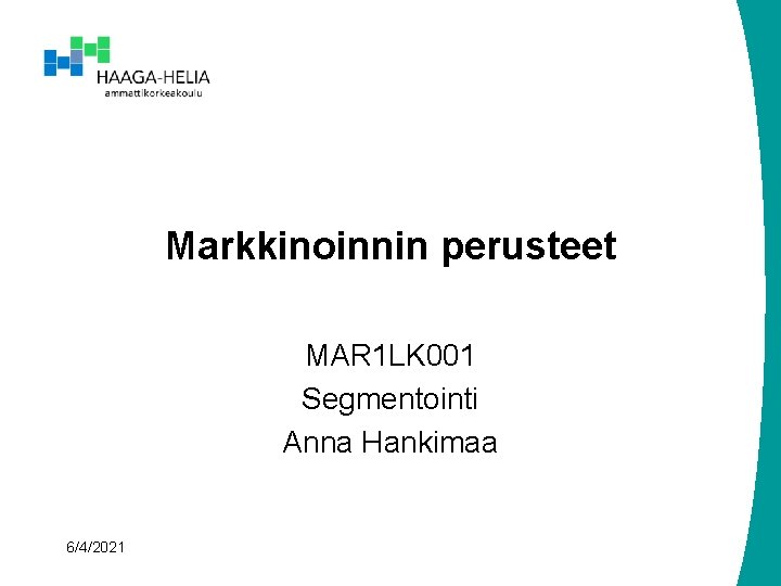 Markkinoinnin perusteet MAR 1 LK 001 Segmentointi Anna Hankimaa 6/4/2021 