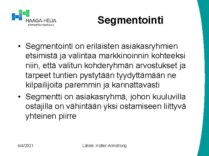 Segmentointi • Segmentointi on erilaisten asiakasryhmien etsimistä ja valintaa markkinoinnin kohteeksi niin, että valitun