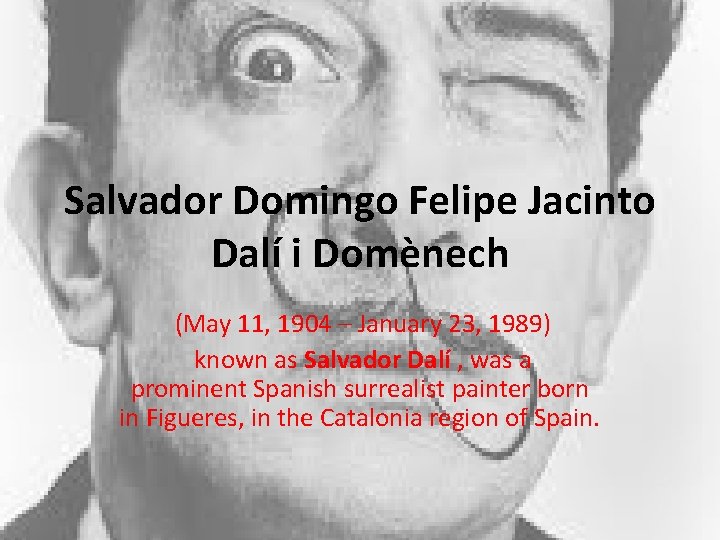 Salvador Domingo Felipe Jacinto Dalí i Domènech (May 11, 1904 – January 23, 1989)