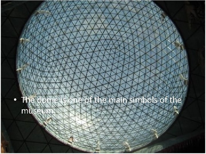  • The dome is one of the main simbols of the museum. 