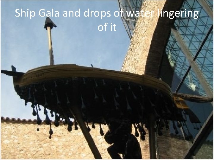 Ship Gala and drops of water lingering of it 