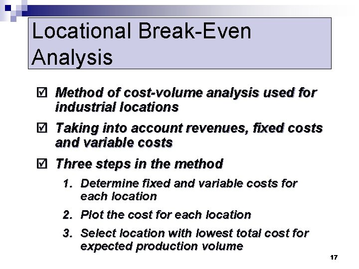 Locational Break-Even Analysis þ Method of cost-volume analysis used for industrial locations þ Taking