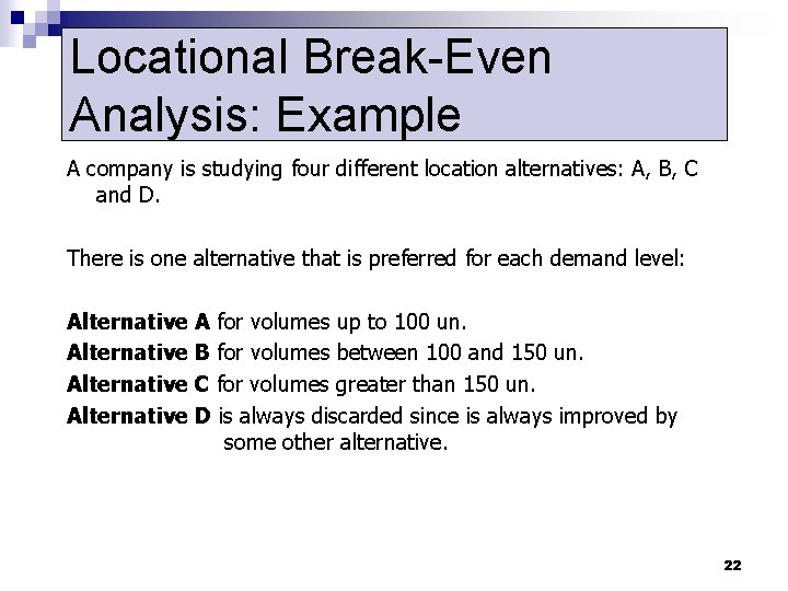 Locational Break-Even Analysis: Example A company is studying four different location alternatives: A, B,