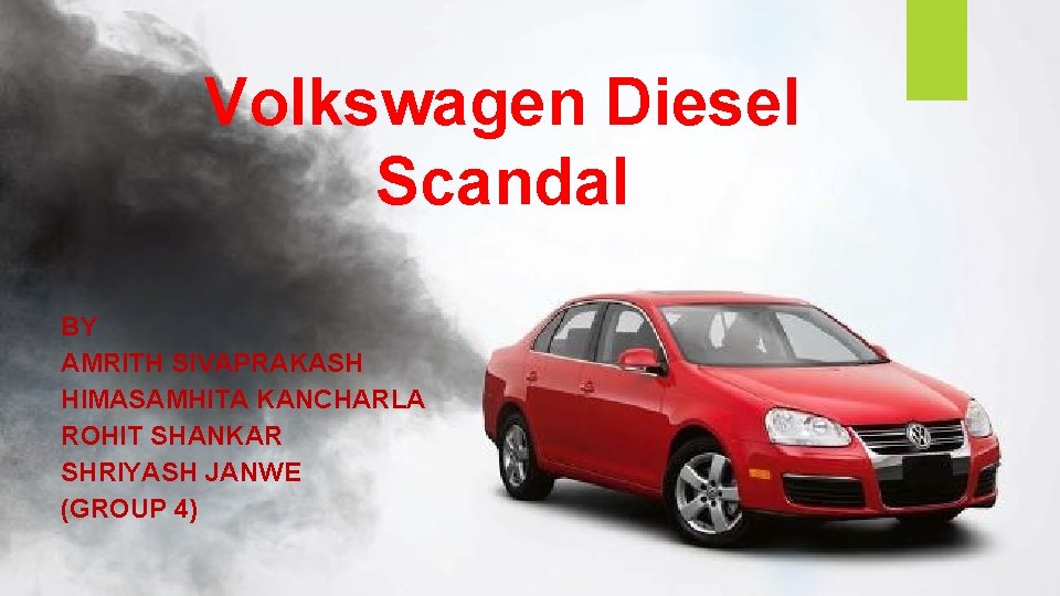 Volkswagen Diesel Scandal BY AMRITH SIVAPRAKASH HIMASAMHITA KANCHARLA ROHIT SHANKAR SHRIYASH JANWE (GROUP 4)