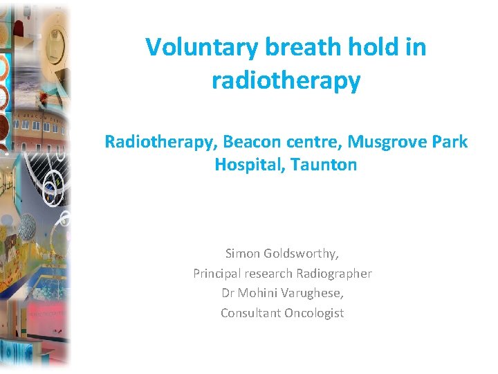 Voluntary breath hold in radiotherapy Radiotherapy, Beacon centre, Musgrove Park Hospital, Taunton Simon Goldsworthy,