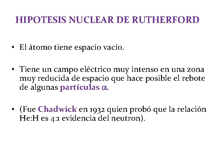HIPOTESIS NUCLEAR DE RUTHERFORD • El átomo tiene espacio vacío. • Tiene un campo HIPOTESIS NUCLEAR DE RUTHERFORD • El átomo tiene espacio vacío. • Tiene un campo