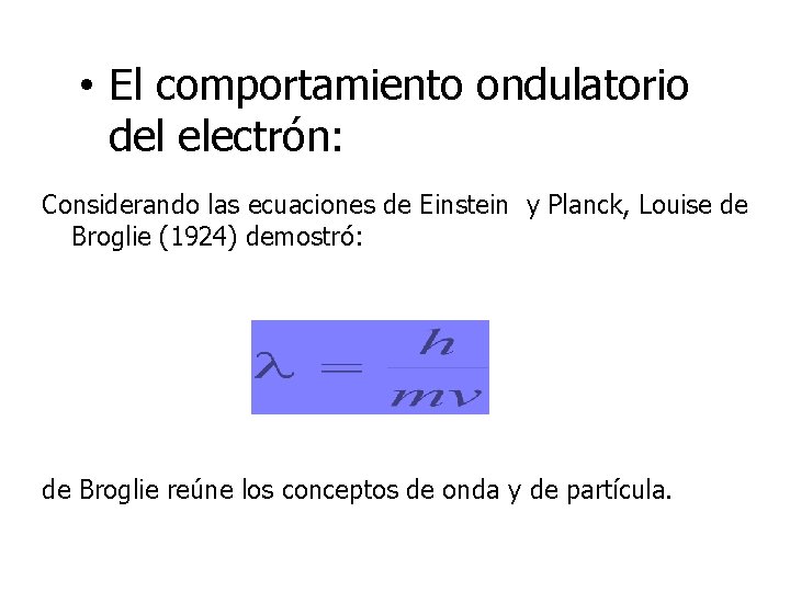 • El comportamiento ondulatorio del electrón: Considerando las ecuaciones de Einstein y Planck, • El comportamiento ondulatorio del electrón: Considerando las ecuaciones de Einstein y Planck,