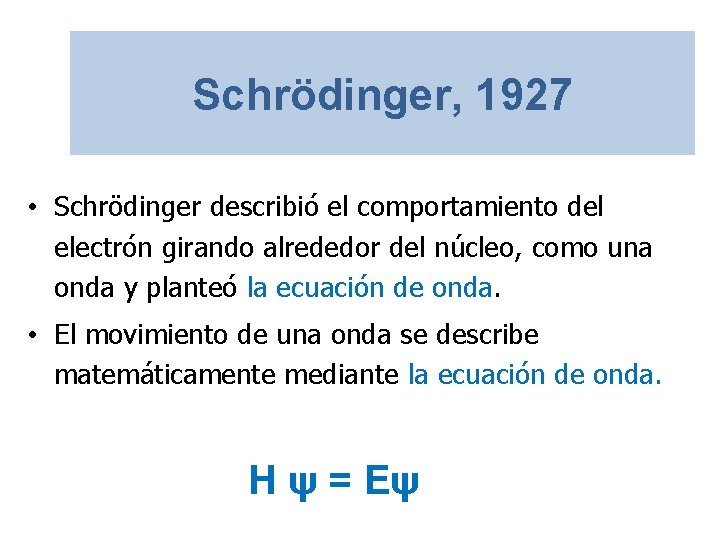 Schrödinger, 1927 • Schrödinger describió el comportamiento del electrón girando alrededor del núcleo, como Schrödinger, 1927 • Schrödinger describió el comportamiento del electrón girando alrededor del núcleo, como