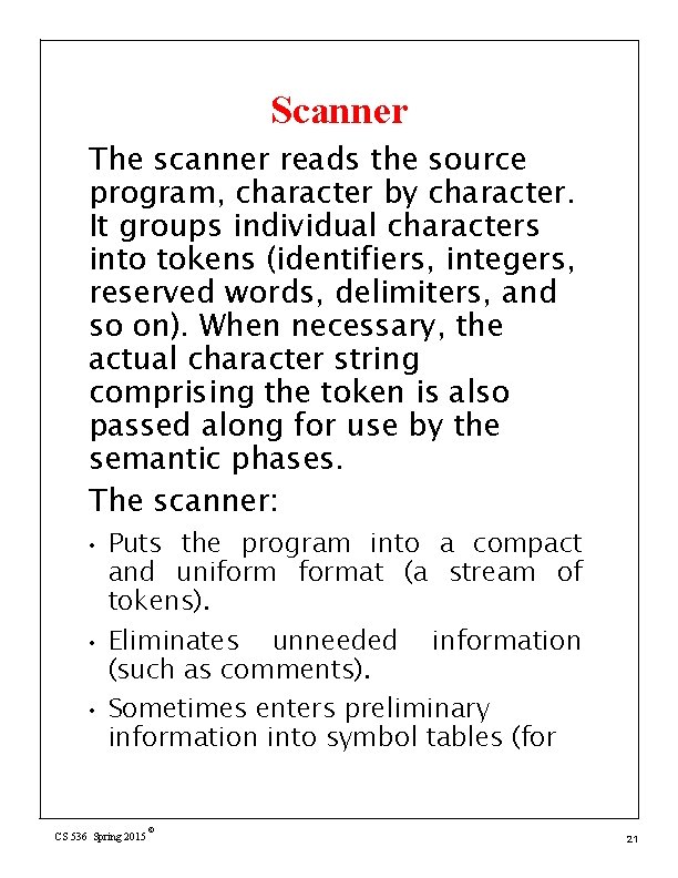 Scanner The scanner reads the source program, character by character. It groups individual characters