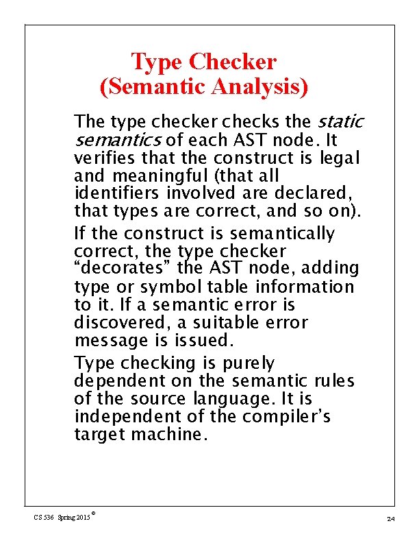 Type Checker (Semantic Analysis) The type checker checks the static semantics of each AST